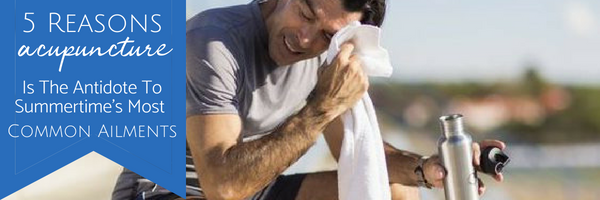 5 Reasons Acupuncture is the Antidote to Summertime’s Most Common Ailments