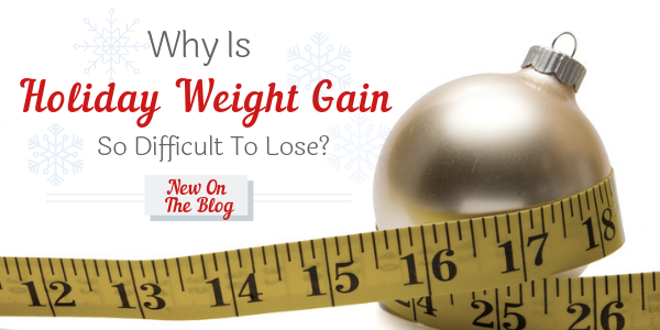 Why Is Holiday Weight Gain So Difficult To Lose?