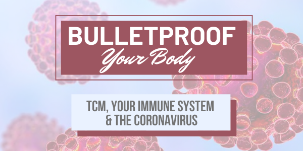 Bulletproof Your Body - TCM, Your Immune System and Coronavirus